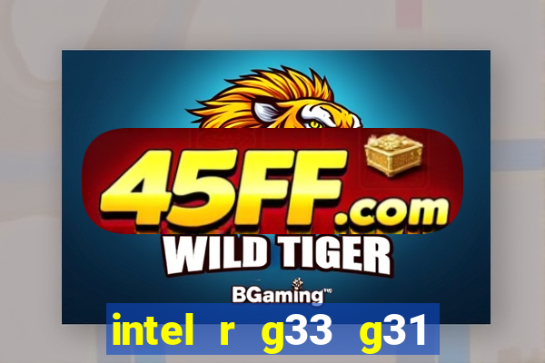 intel r g33 g31 express chipset family roda quais jogos